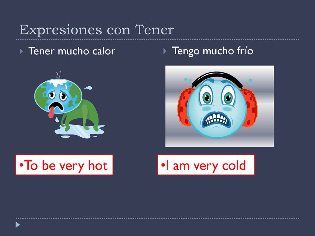 Expresiones con Tener To be very hot I am very cold Tener mucho calor