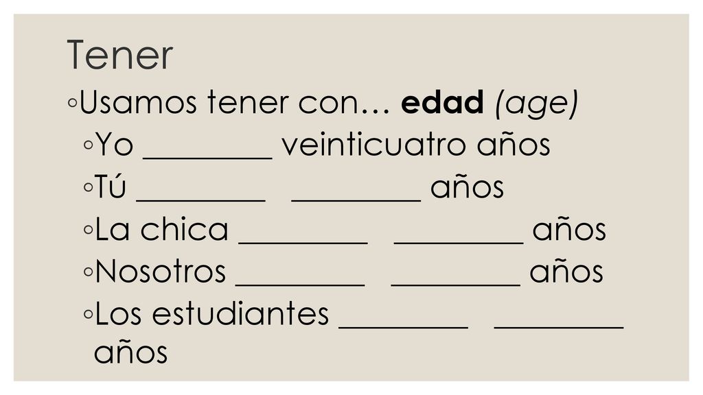 Tener Usamos tener con… edad (age) Yo ________ veinticuatro años