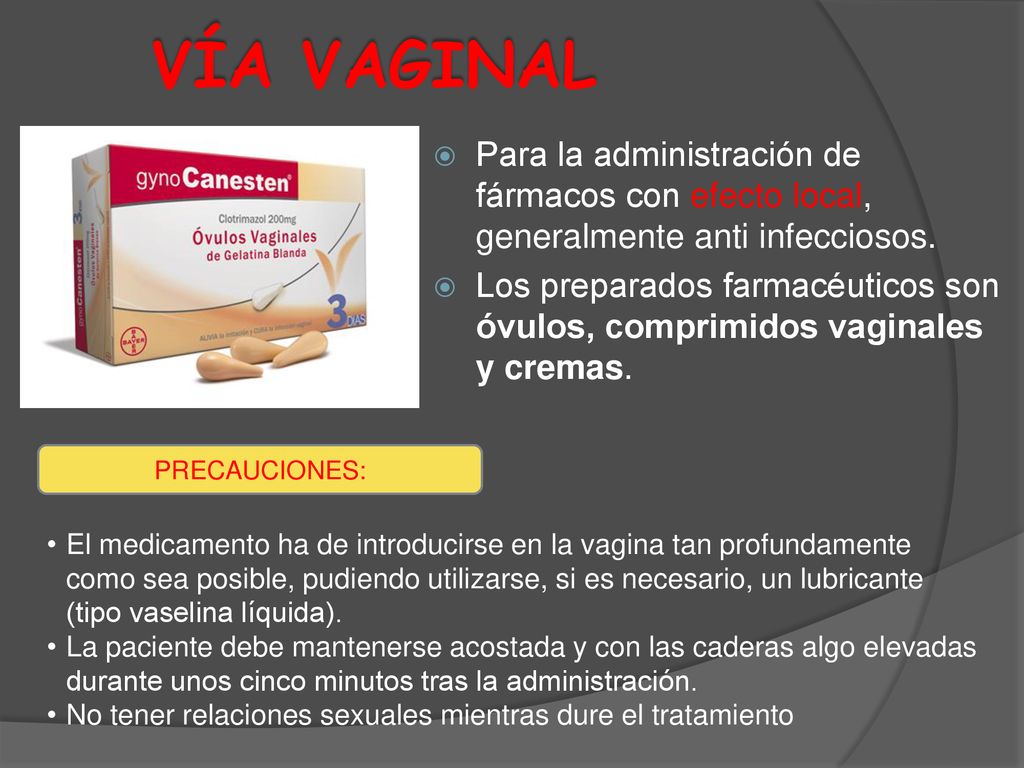 VÍA VAGINAL Para la administración de fármacos con efecto local, generalmente anti infecciosos.