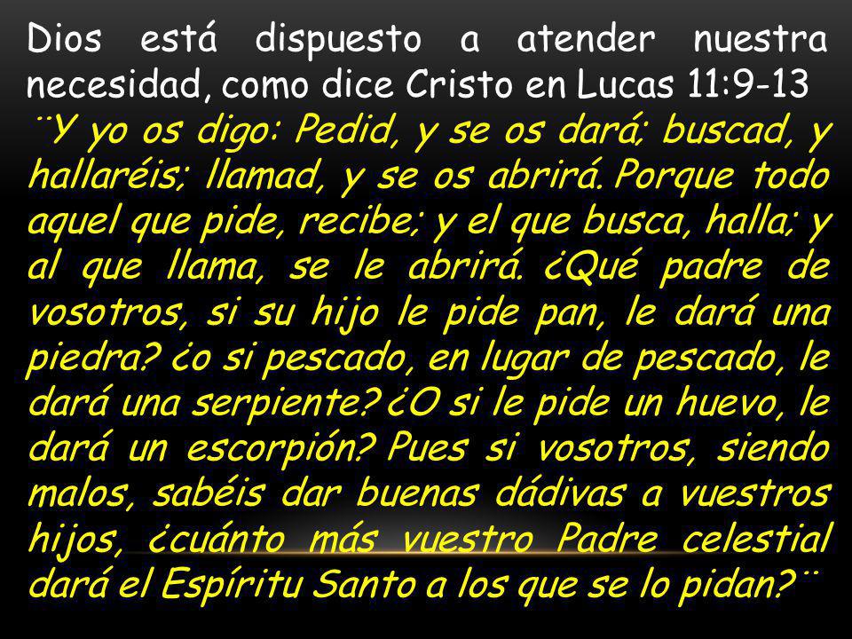 Dios está dispuesto a atender nuestra necesidad, como dice Cristo en Lucas 11:9-13