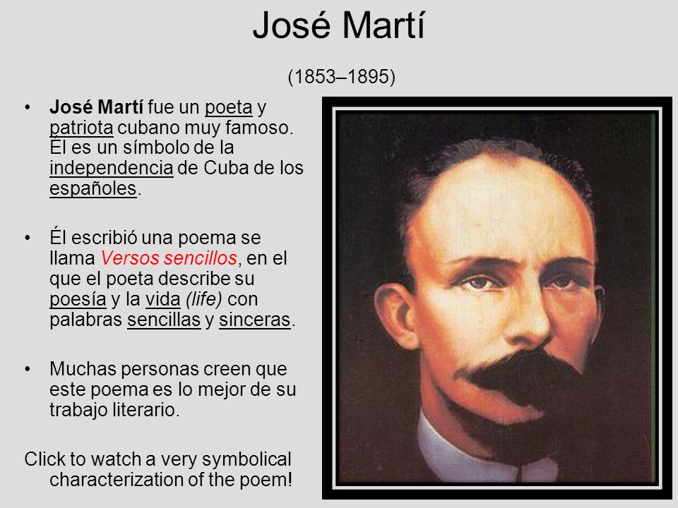 José Martí (1853–1895) José Martí fue un poeta y patriota cubano muy famoso. Él es un símbolo de la independencia de Cuba de los españoles.