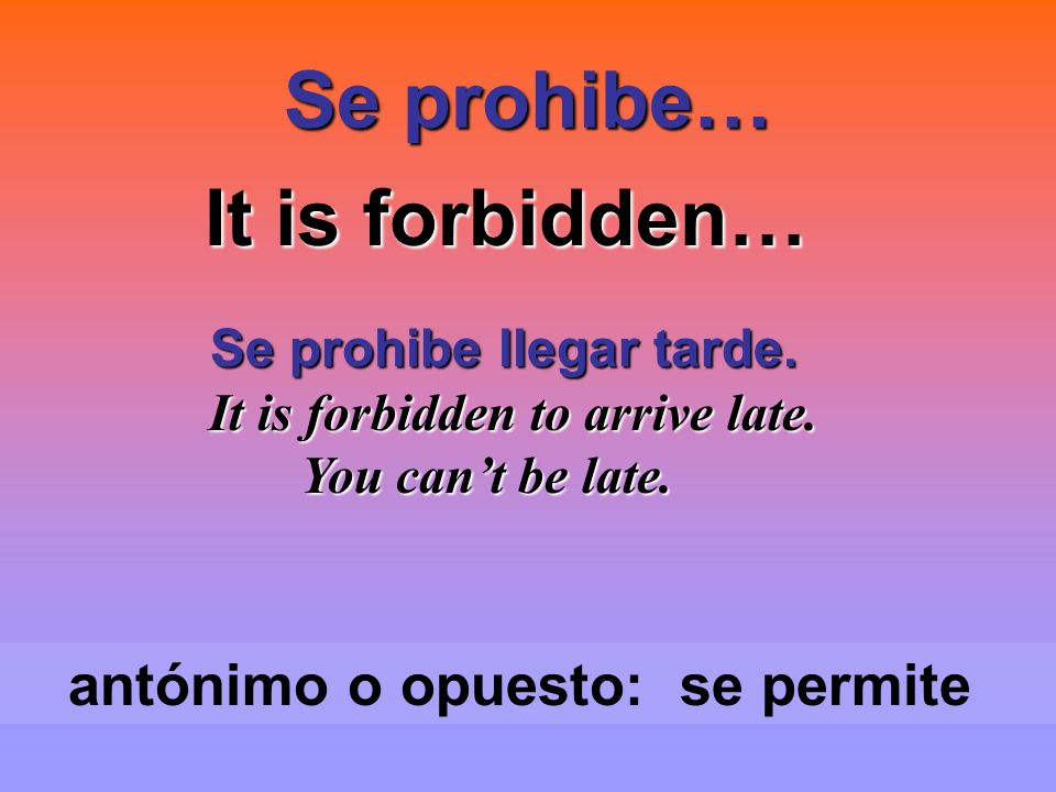 Se prohibe… It is forbidden… Se prohibe llegar tarde.