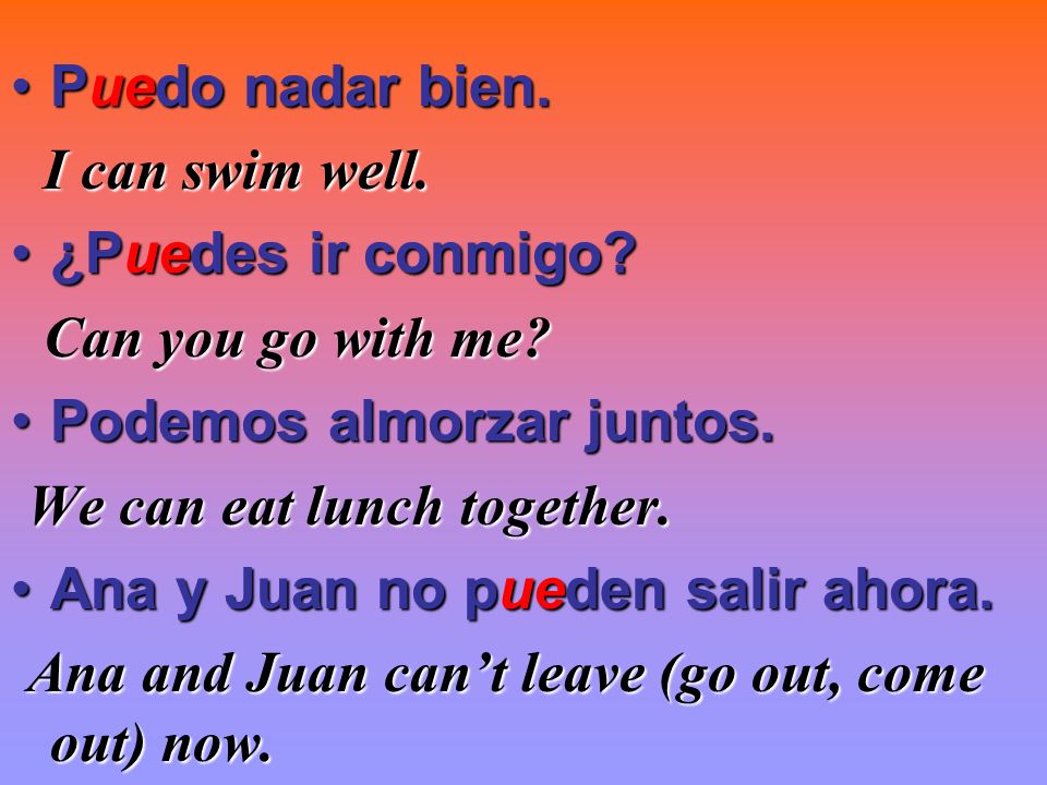 Puedo nadar bien. I can swim well. ¿Puedes ir conmigo Can you go with me Podemos almorzar juntos.
