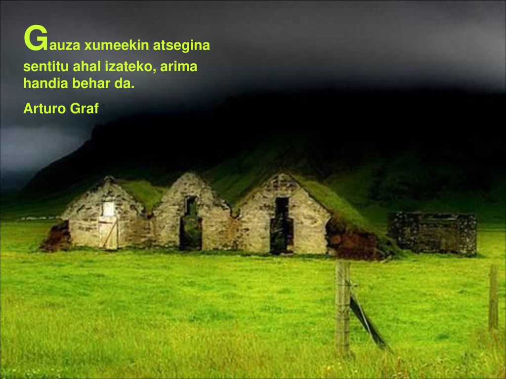 Gauza xumeekin atsegina sentitu ahal izateko, arima handia behar da.