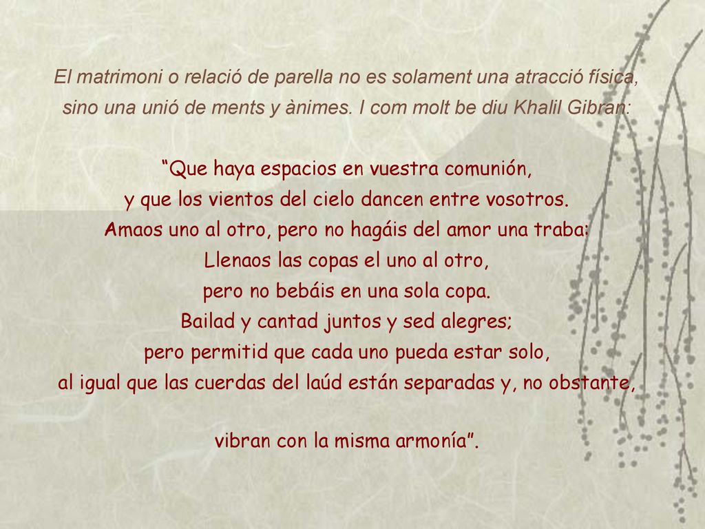 El matrimoni o relació de parella no es solament una atracció física, sino una unió de ments y ànimes.