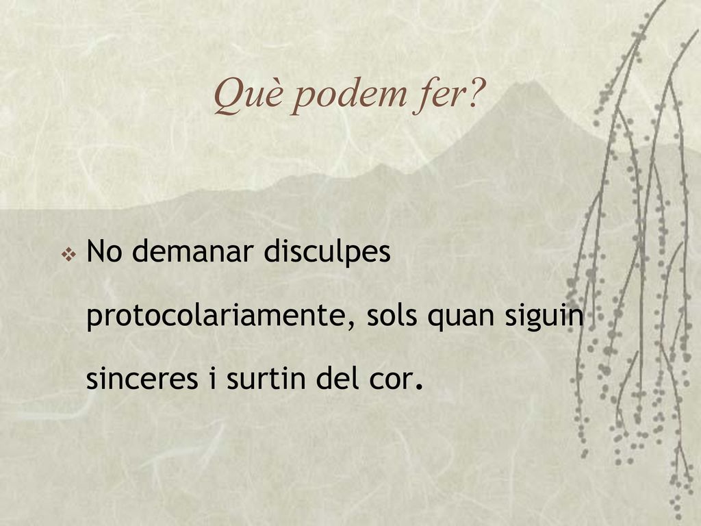 Què podem fer No demanar disculpes protocolariamente, sols quan siguin sinceres i surtin del cor.