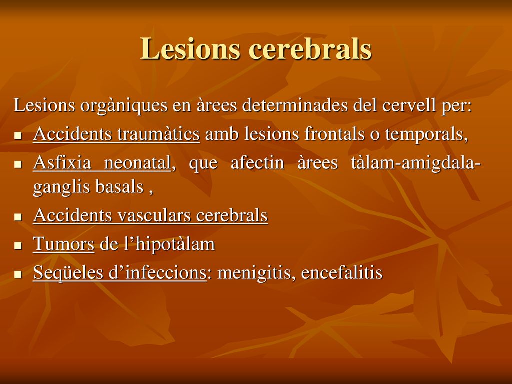 Lesions cerebrals Lesions orgàniques en àrees determinades del cervell per: Accidents traumàtics amb lesions frontals o temporals,