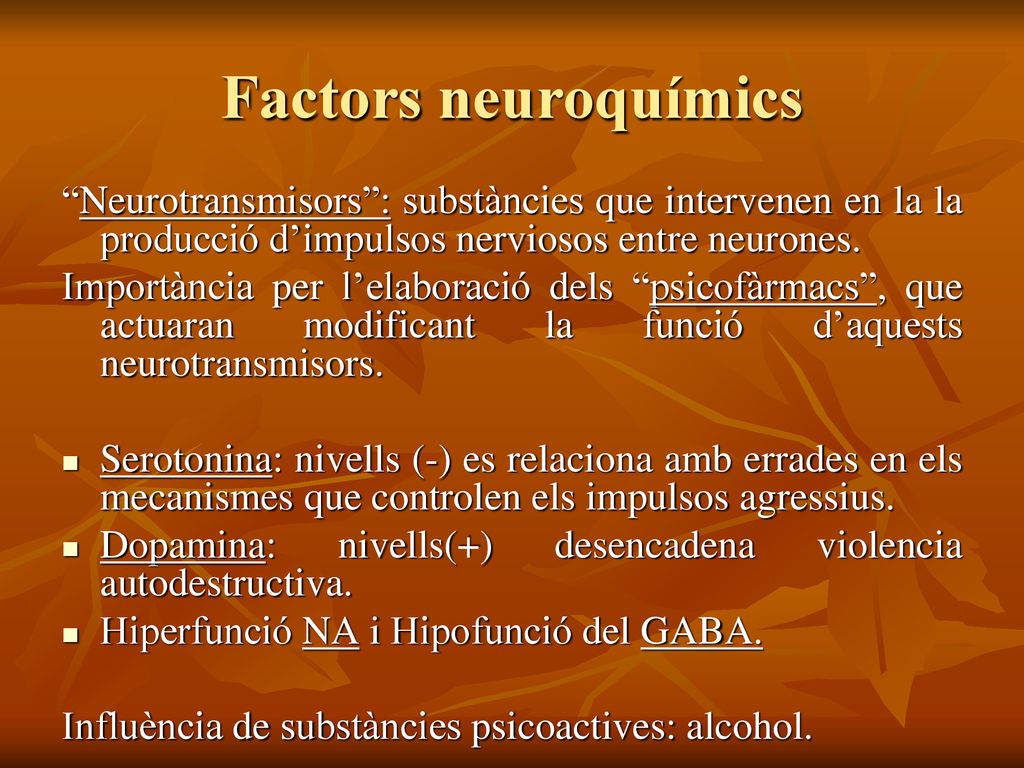 Factors neuroquímics Neurotransmisors : substàncies que intervenen en la la producció d’impulsos nerviosos entre neurones.