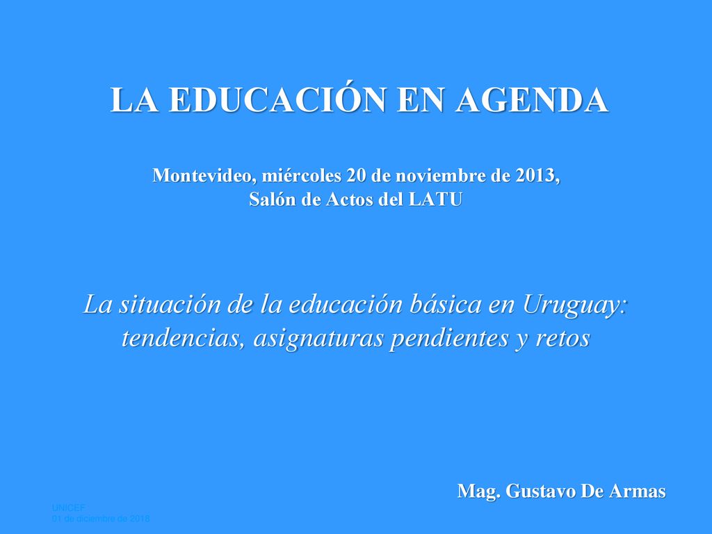 LA EDUCACIÓN EN AGENDA Montevideo, miércoles 20 de noviembre de 2013, Salón de Actos del LATU La situación de la educación básica en Uruguay: tendencias, asignaturas pendientes y retos