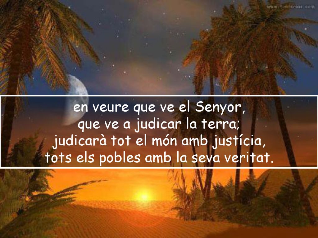 en veure que ve el Senyor, que ve a judicar la terra;