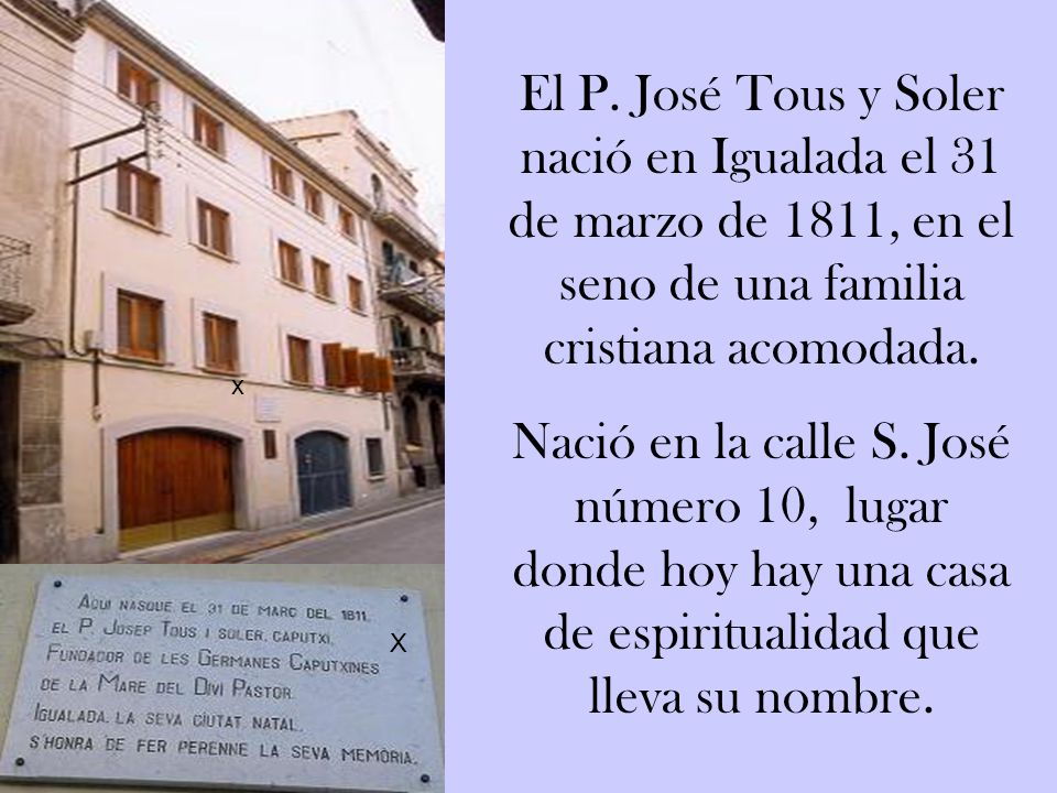 El P. José Tous y Soler nació en Igualada el 31 de marzo de 1811, en el seno de una familia cristiana acomodada.