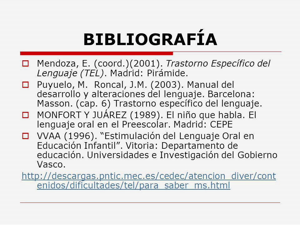 BIBLIOGRAFÍA Mendoza, E. (coord.)(2001). Trastorno Específico del Lenguaje (TEL). Madrid: Pirámide.
