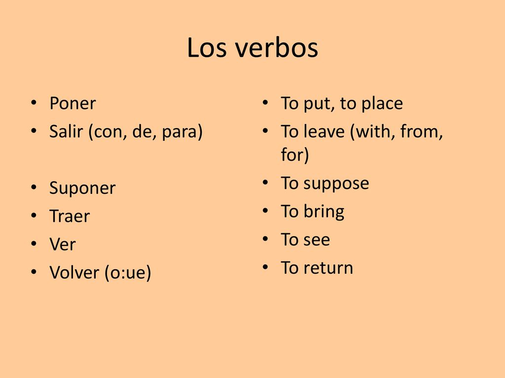 Los verbos Poner Salir (con, de, para) Suponer Traer Ver Volver (o:ue)