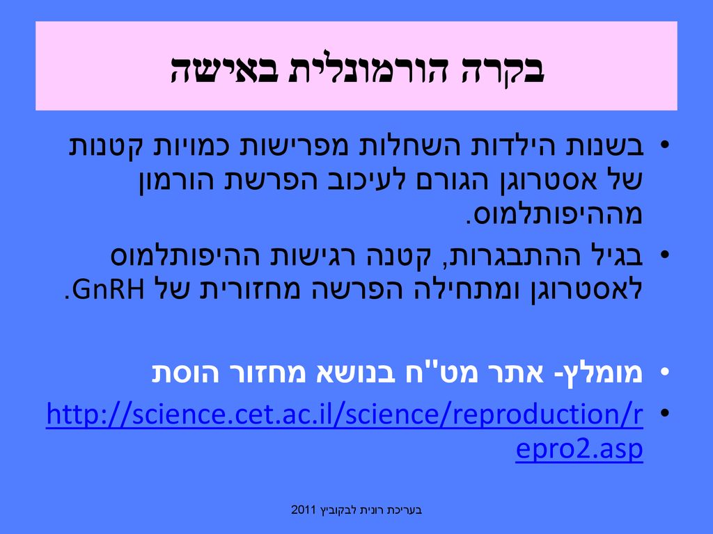 בקרה הורמונלית באישה בשנות הילדות השחלות מפרישות כמויות קטנות של אסטרוגן הגורם לעיכוב הפרשת הורמון מההיפותלמוס.