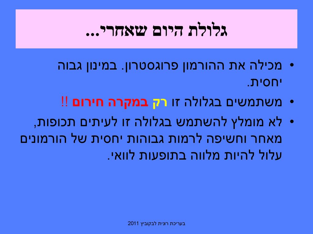גלולת היום שאחרי... מכילה את ההורמון פרוגסטרון. במינון גבוה יחסית.