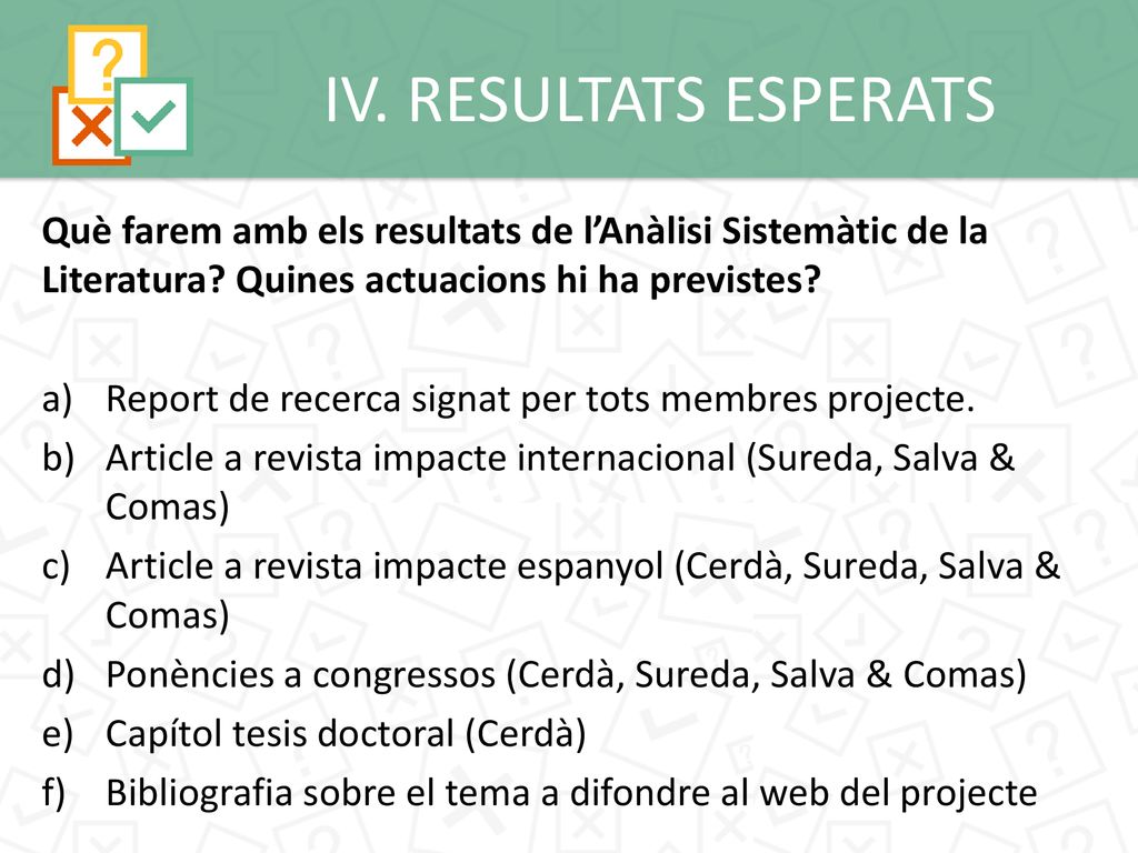 IV. RESULTATS ESPERATS Què farem amb els resultats de l’Anàlisi Sistemàtic de la Literatura Quines actuacions hi ha previstes