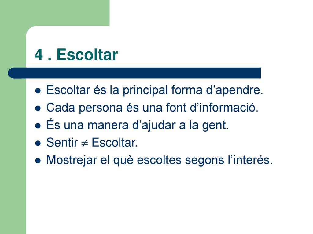 4 . Escoltar Escoltar és la principal forma d’apendre.