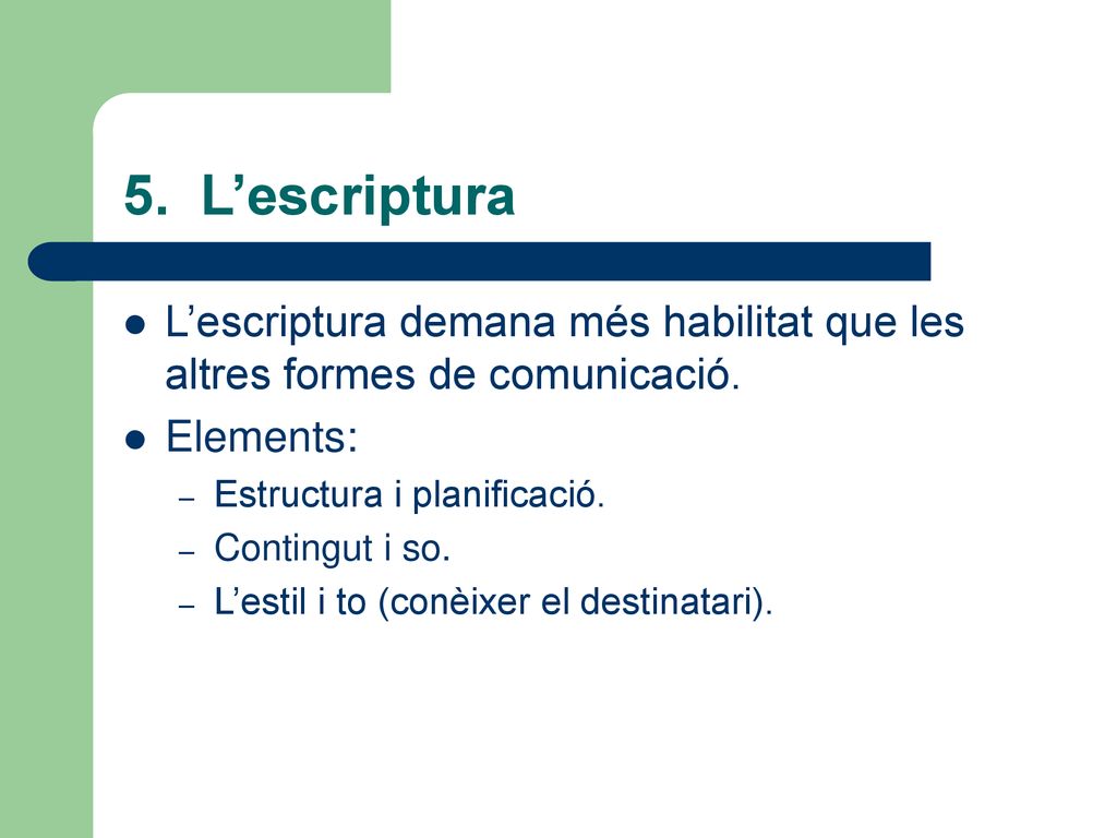 5. L’escriptura L’escriptura demana més habilitat que les altres formes de comunicació. Elements: