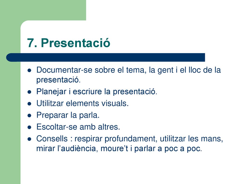7. Presentació Documentar-se sobre el tema, la gent i el lloc de la presentació. Planejar i escriure la presentació.