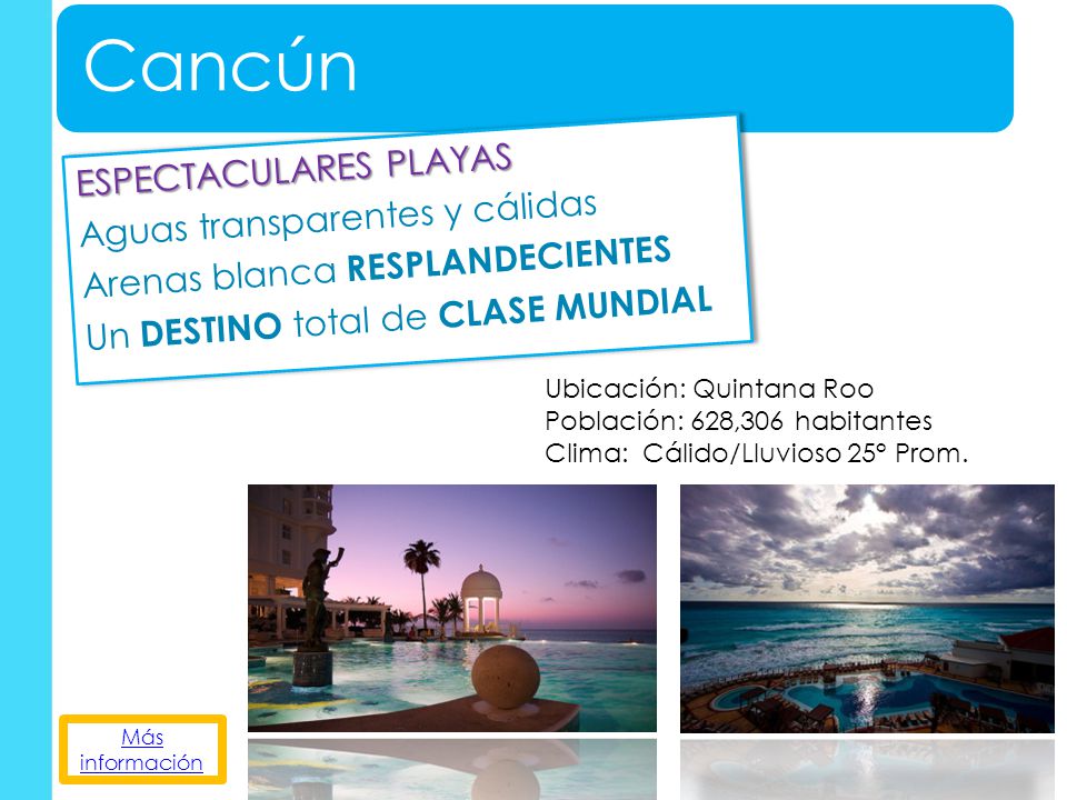 Cancún ESPECTACULARES PLAYAS Aguas transparentes y cálidas Arenas blanca RESPLANDECIENTES Un DESTINO total de CLASE MUNDIAL