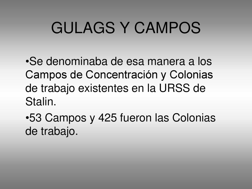 GULAGS Y CAMPOS Se denominaba de esa manera a los Campos de Concentración y Colonias de trabajo existentes en la URSS de Stalin.