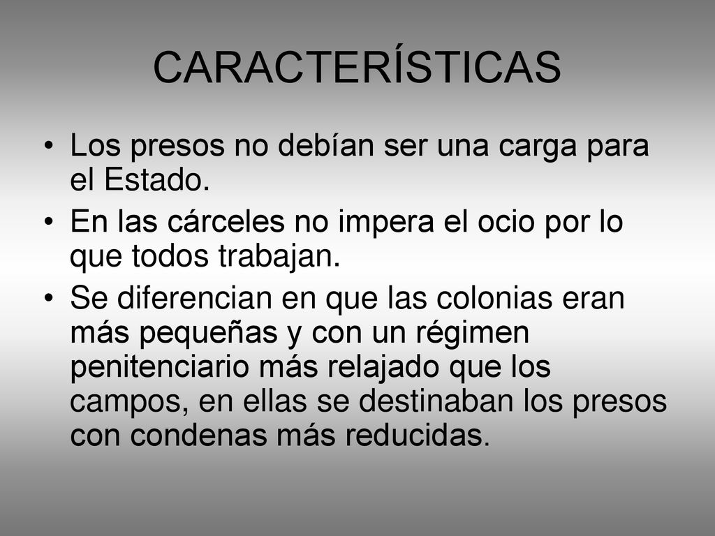 CARACTERÍSTICAS Los presos no debían ser una carga para el Estado.