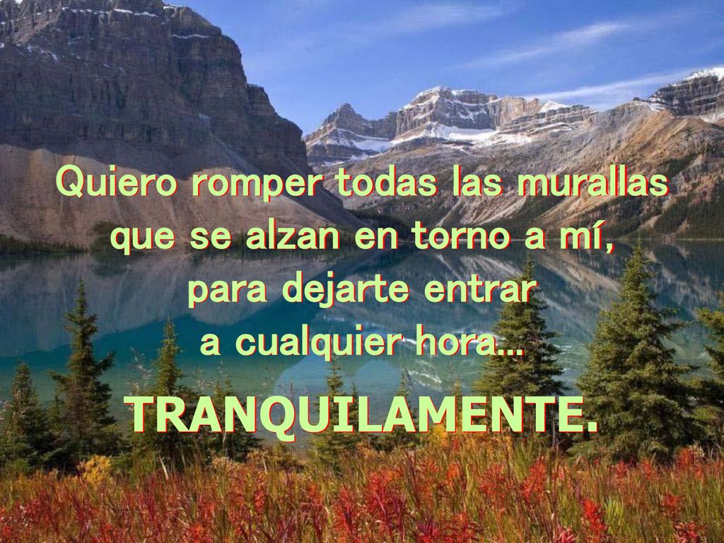 Quiero romper todas las murallas que se alzan en torno a mí,