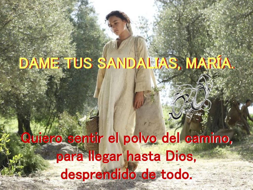 DAME TUS SANDALIAS, MARÍA. Quiero sentir el polvo del camino,
