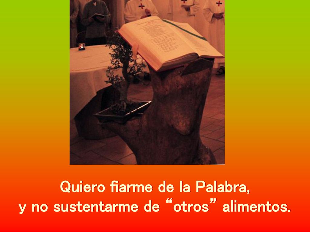 Quiero fiarme de la Palabra, y no sustentarme de otros alimentos.