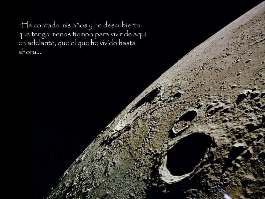 He contado mis años y he descubierto que tengo menos tiempo para vivir de aquí en adelante, que el que he vivido hasta ahora...
