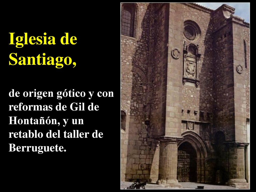 Iglesia de Santiago, de origen gótico y con reformas de Gil de Hontañón, y un retablo del taller de Berruguete.