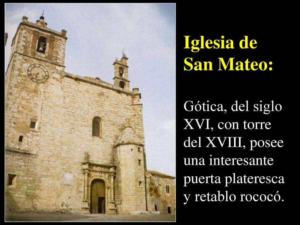 Iglesia de San Mateo: Gótica, del siglo XVI, con torre del XVIII, posee una interesante puerta plateresca y retablo rococó.
