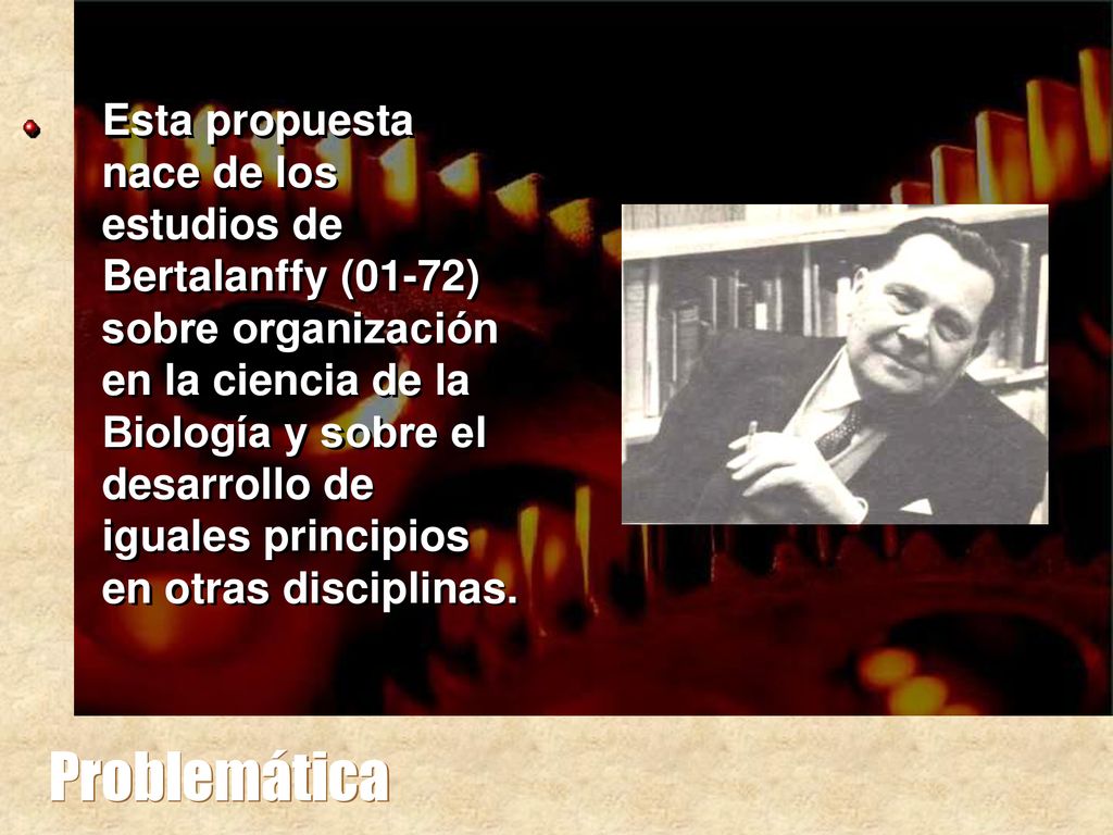 Esta propuesta nace de los estudios de Bertalanffy (01-72) sobre organización en la ciencia de la Biología y sobre el desarrollo de iguales principios en otras disciplinas.