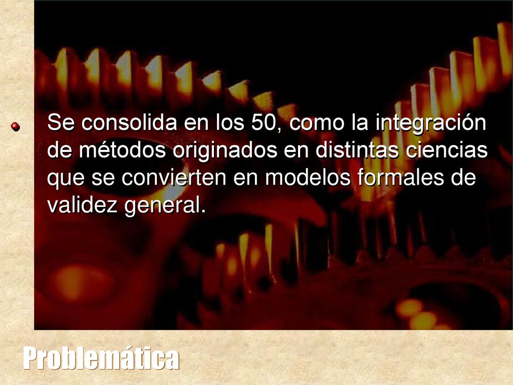 Se consolida en los 50, como la integración de métodos originados en distintas ciencias que se convierten en modelos formales de validez general.