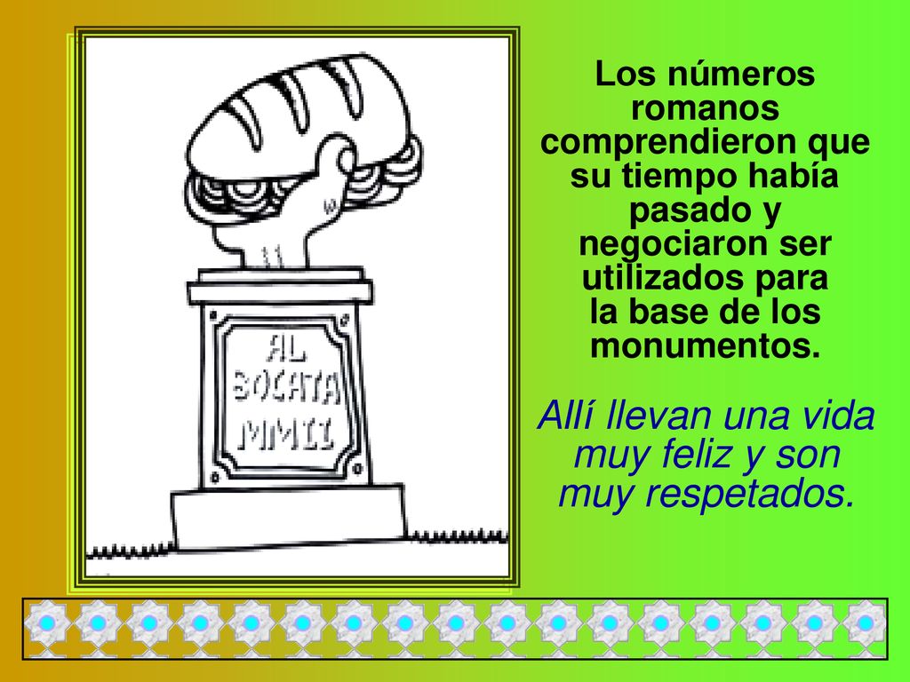 Los números romanos comprendieron que su tiempo había pasado y negociaron ser utilizados para la base de los monumentos.