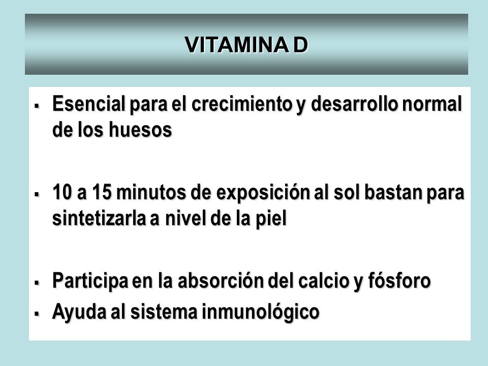VITAMINA D Esencial para el crecimiento y desarrollo normal de los huesos.