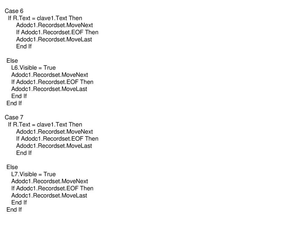 Case 6 If R.Text = clave1.Text Then. Adodc1.Recordset.MoveNext. If Adodc1.Recordset.EOF Then. Adodc1.Recordset.MoveLast.