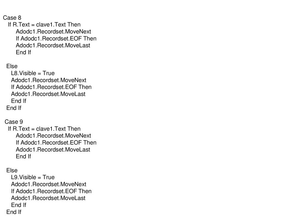 Case 8 If R.Text = clave1.Text Then. Adodc1.Recordset.MoveNext. If Adodc1.Recordset.EOF Then. Adodc1.Recordset.MoveLast.