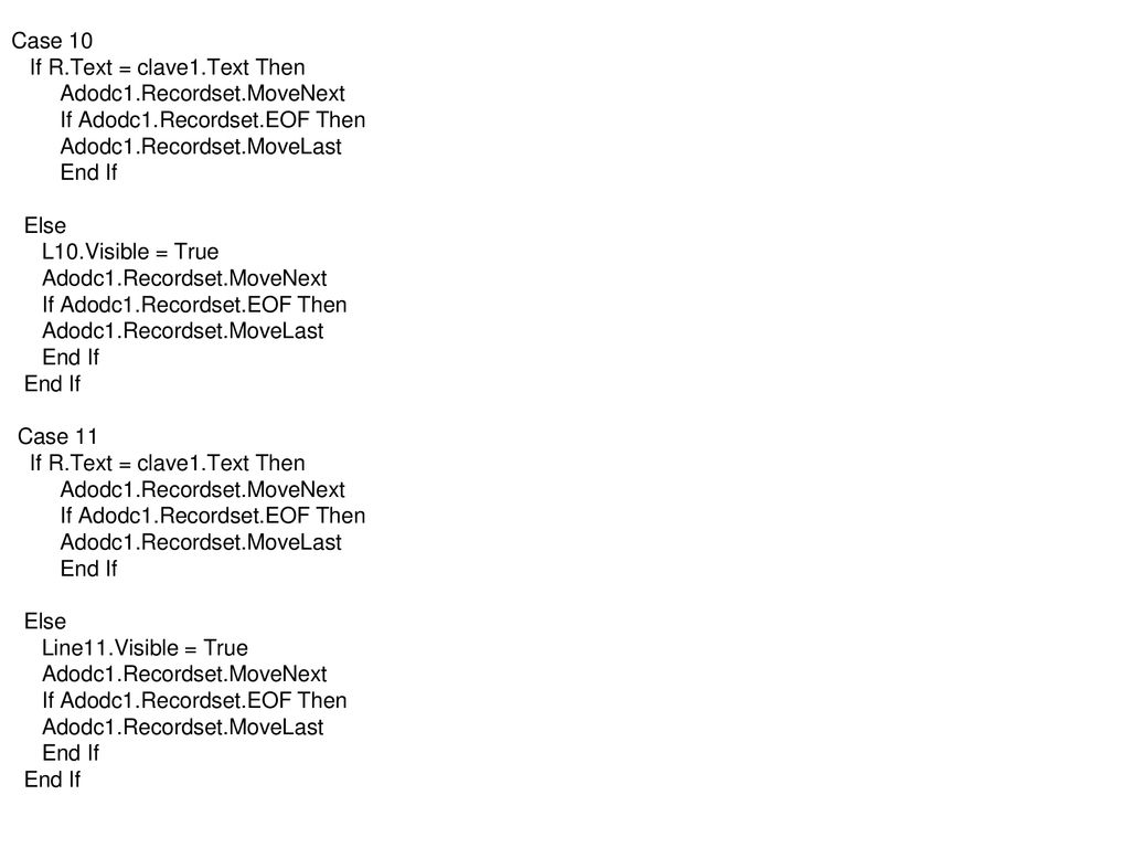 Case 10 If R.Text = clave1.Text Then. Adodc1.Recordset.MoveNext. If Adodc1.Recordset.EOF Then. Adodc1.Recordset.MoveLast.