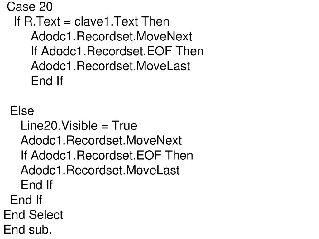 Case 20 If R.Text = clave1.Text Then. Adodc1.Recordset.MoveNext. If Adodc1.Recordset.EOF Then. Adodc1.Recordset.MoveLast.