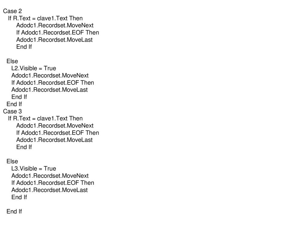 Case 2 If R.Text = clave1.Text Then. Adodc1.Recordset.MoveNext. If Adodc1.Recordset.EOF Then. Adodc1.Recordset.MoveLast.
