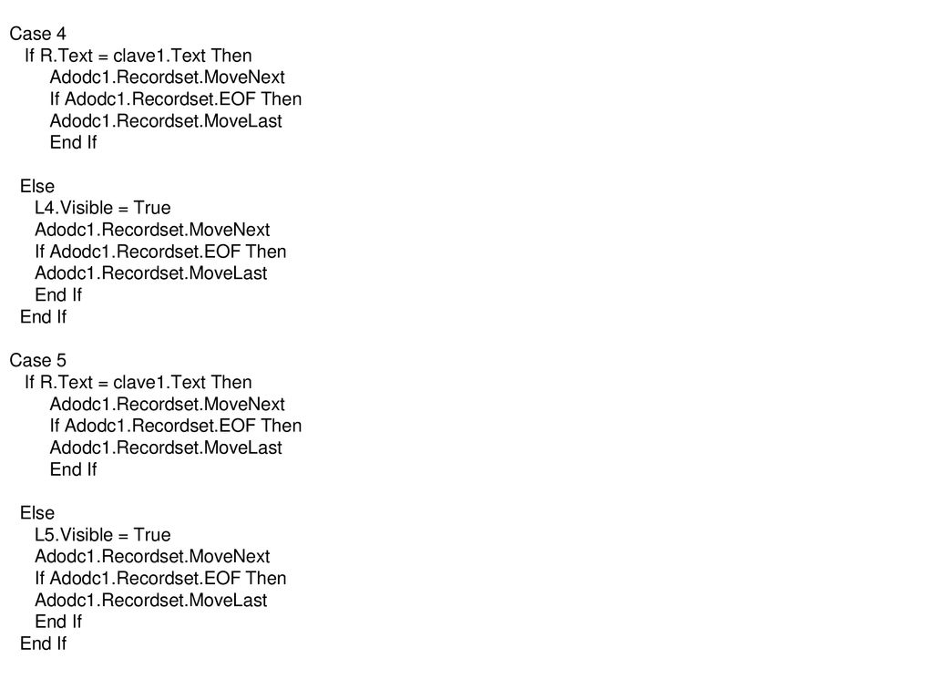 Case 4 If R.Text = clave1.Text Then. Adodc1.Recordset.MoveNext. If Adodc1.Recordset.EOF Then. Adodc1.Recordset.MoveLast.