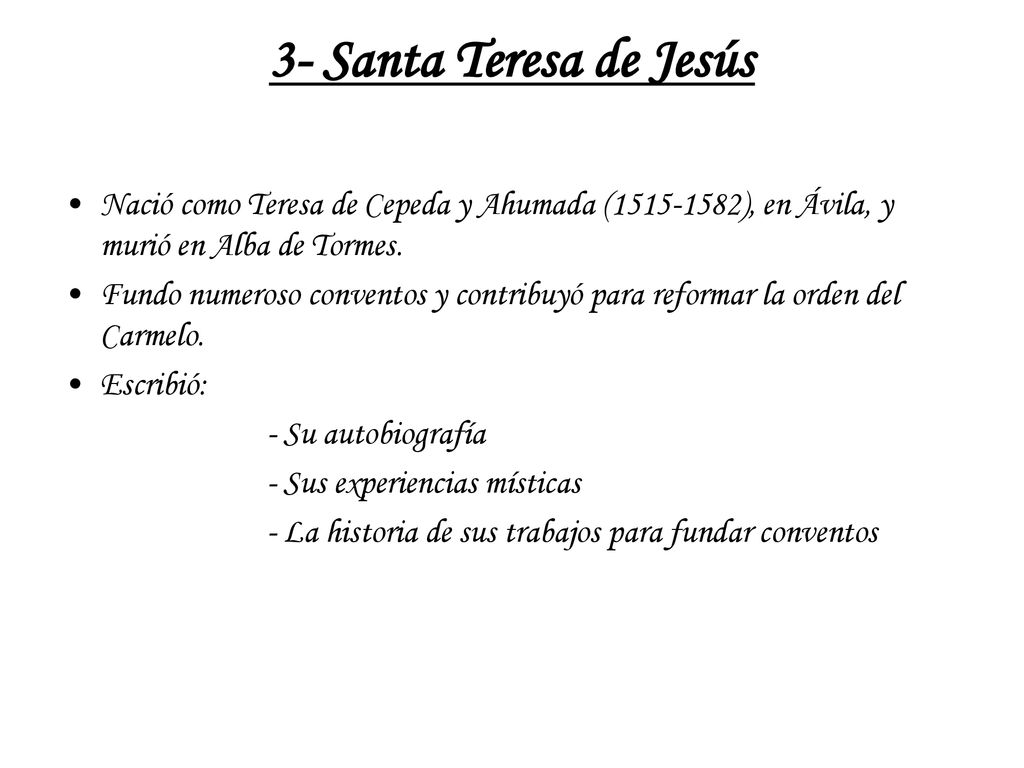 3- Santa Teresa de Jesús Nació como Teresa de Cepeda y Ahumada ( ), en Ávila, y murió en Alba de Tormes.