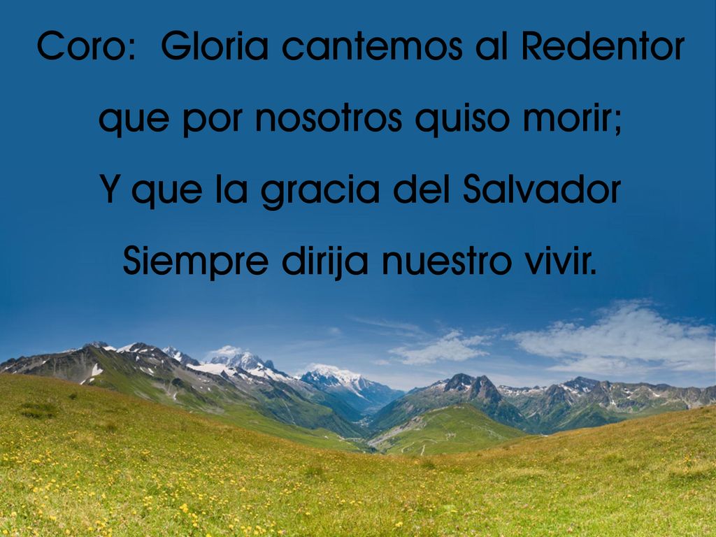 Coro: Gloria cantemos al Redentor que por nosotros quiso morir;
