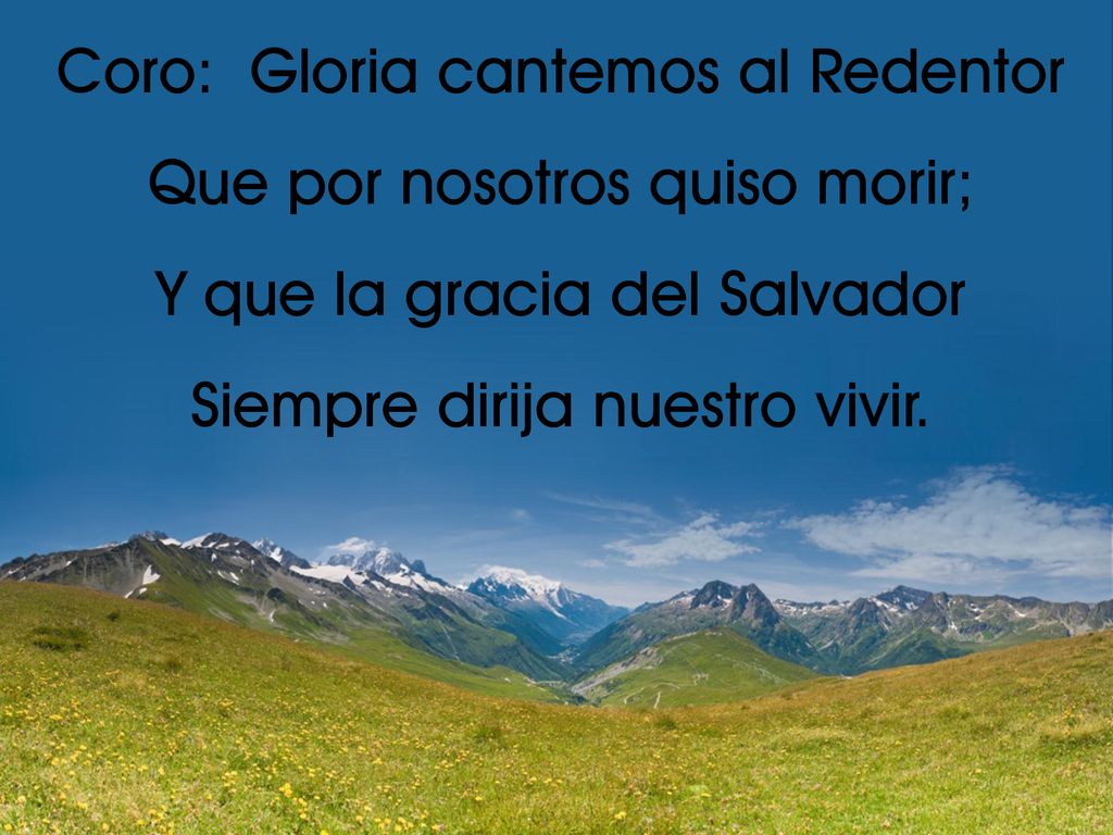 Coro: Gloria cantemos al Redentor Que por nosotros quiso morir;