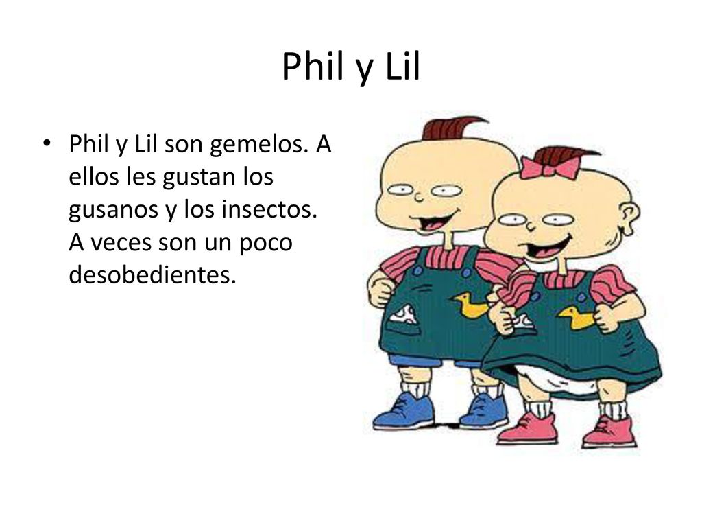 Phil y Lil Phil y Lil son gemelos. A ellos les gustan los gusanos y los insectos.