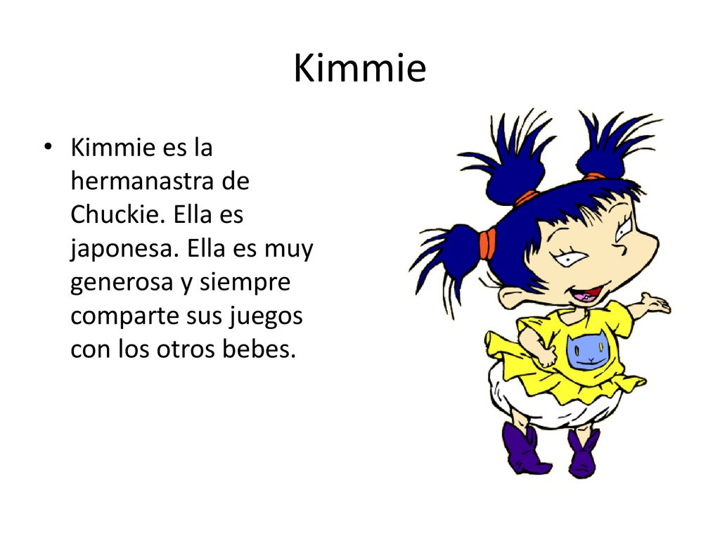 Kimmie Kimmie es la hermanastra de Chuckie. Ella es japonesa.