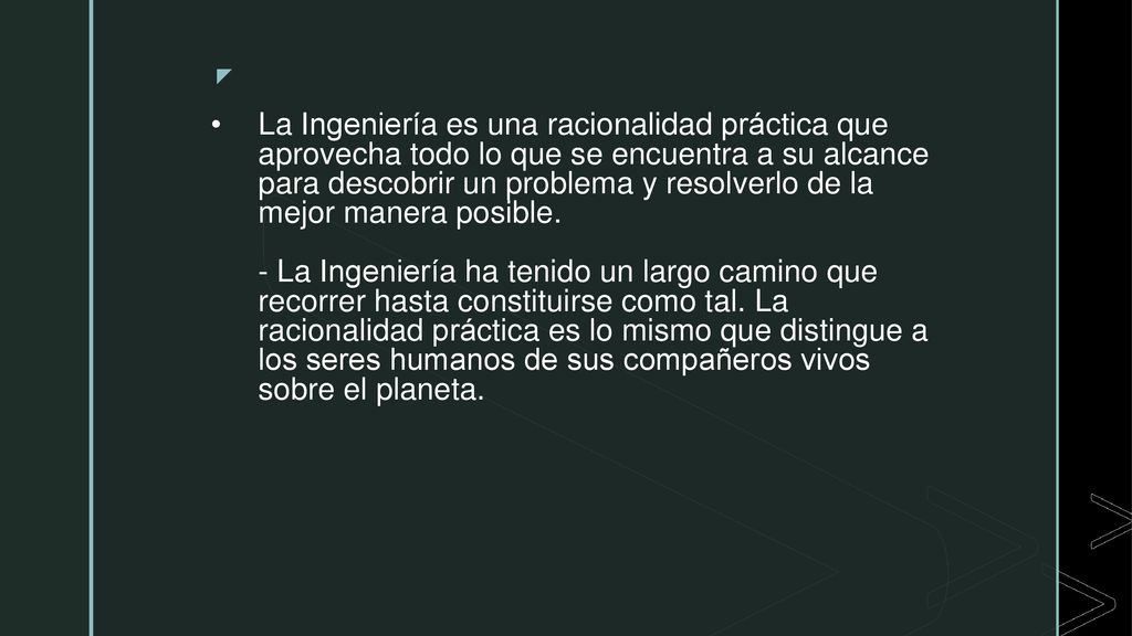 La Ingeniería es una racionalidad práctica que aprovecha todo lo que se encuentra a su alcance para descobrir un problema y resolverlo de la mejor manera posible.