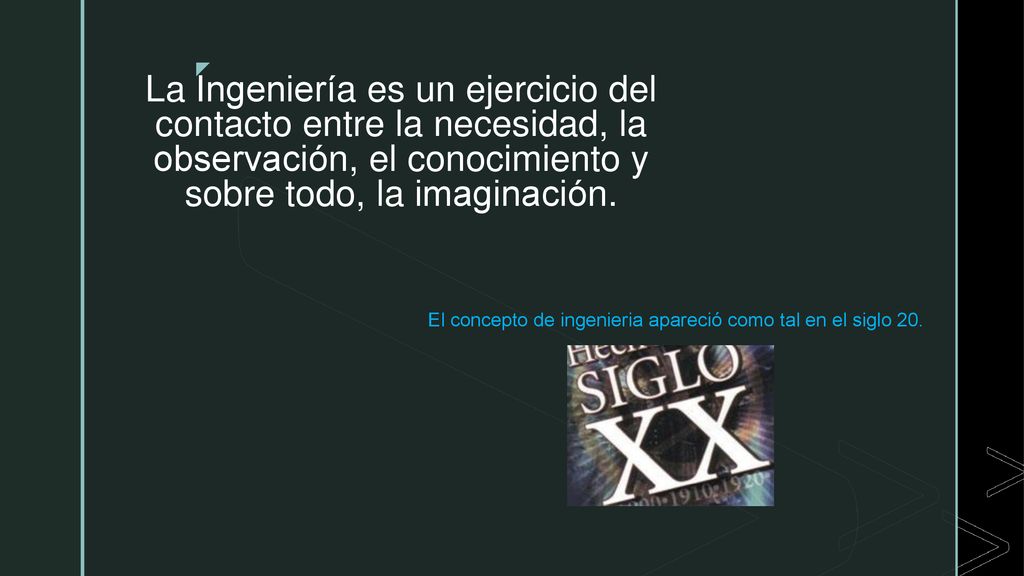 La Ingeniería es un ejercicio del contacto entre la necesidad, la observación, el conocimiento y sobre todo, la imaginación.