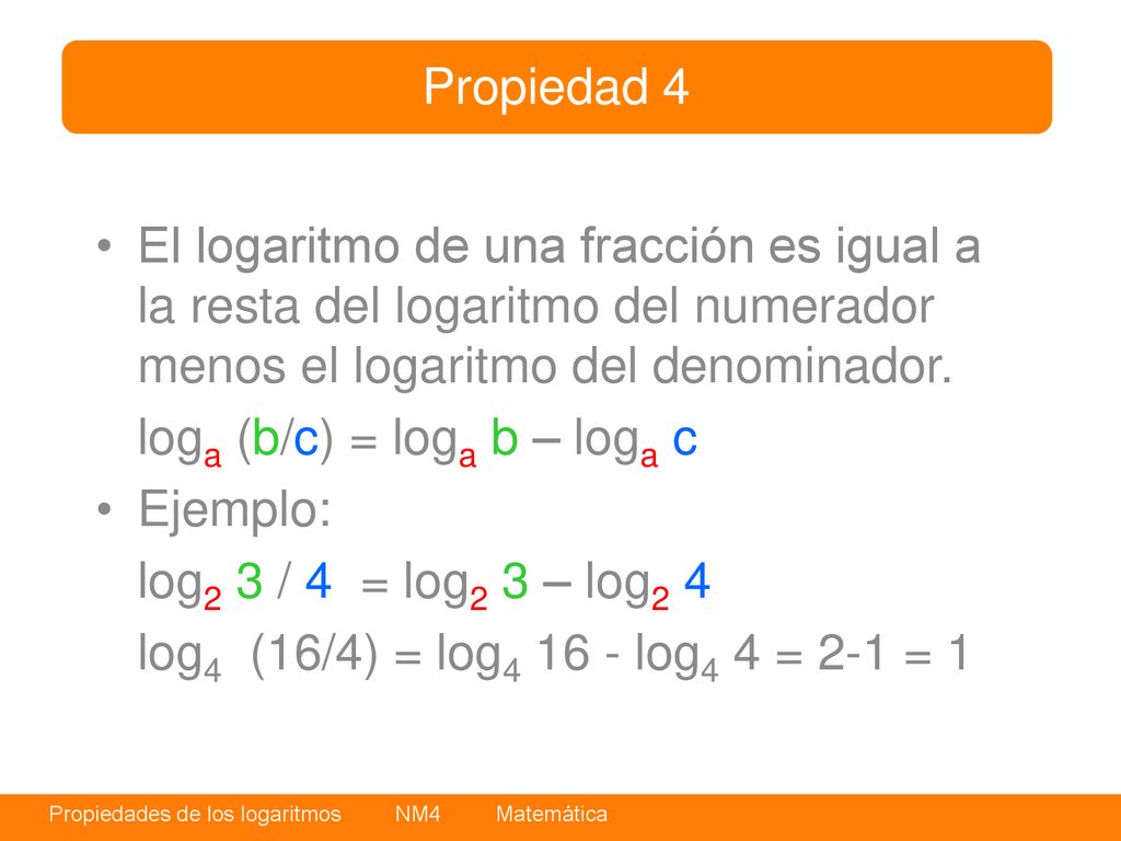 Propiedad 4 El logaritmo de una fracción es igual a la resta del logaritmo del numerador menos el logaritmo del denominador.